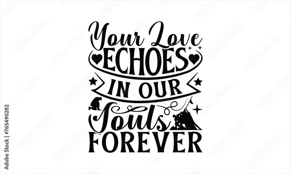 Your Love Echoes In Our Souls Forever - Memorial T-Shirt Design, Army Quotes, Handmade Calligraphy Vector Illustration, Stationary Or As A Posters, Cards, Banners. Your Love Echoes In Our Souls Forever - Memorial T-Shirt Design, Army Quotes, Handmade Calligraphy Vector Illustration, Stationary Or As A Posters, Cards, Banners.