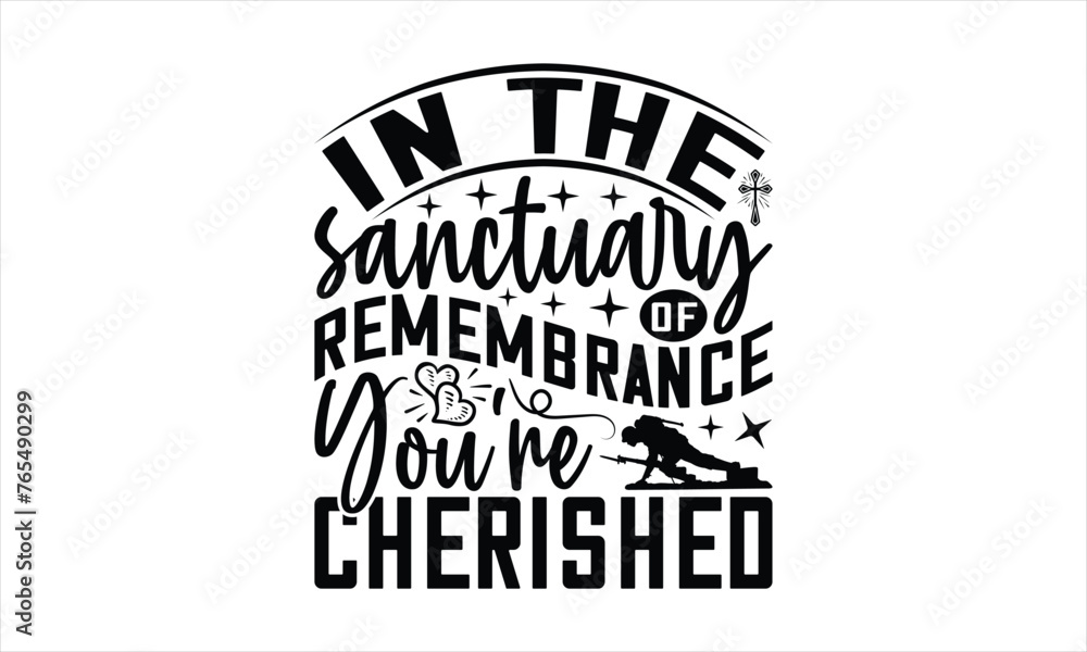 In The Sanctuary Of Remembrance You're Cherished - Memorial T-Shirt Design, Freedom Quotes, This Illustration Can Be Used As A Print On T-Shirts And Bags, Posters, Cards, Mugs. In The Sanctuary Of Remembrance You're Cherished - Memorial T-Shirt Design, Freedom Quotes, This Illustration Can Be Used As A Print On T-Shirts And Bags, Posters, Cards, Mugs.