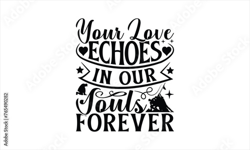 Your Love Echoes In Our Souls Forever - Memorial T-Shirt Design, Army Quotes, Handmade Calligraphy Vector Illustration, Stationary Or As A Posters, Cards, Banners.