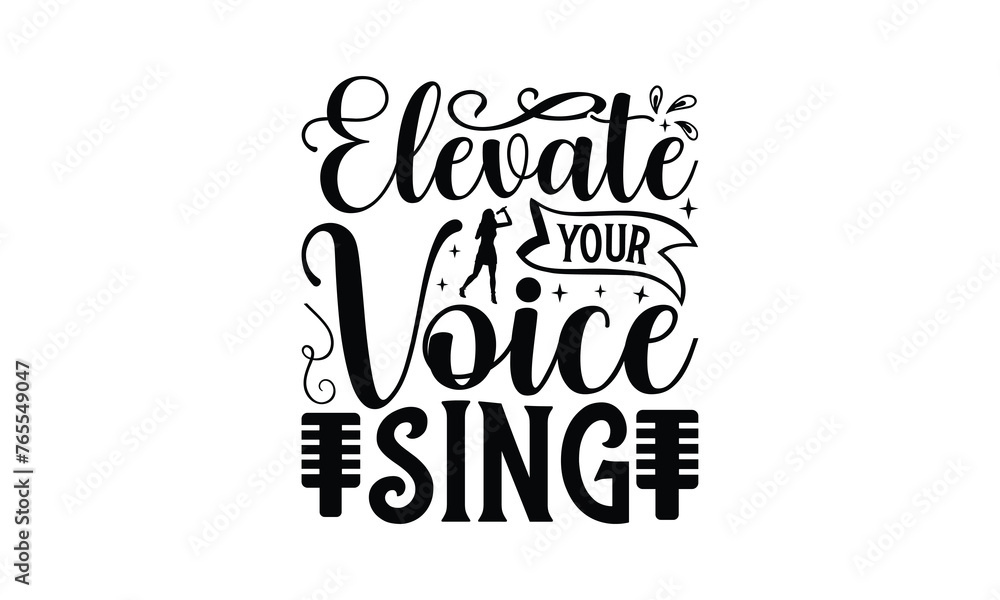 Elevate Your Voice Sing - Singing t- shirt design, Hand drawn lettering phrase for Cutting Machine, Silhouette Cameo, Cricut, eps, Files for Cutting, Isolated on white background.