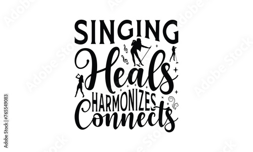 Singing Heals Harmonizes Connects - Singing t- shirt design  Hand drawn lettering phrase isolated on white background  illustration for prints on bags  posters Vector illustration template  EPS 10