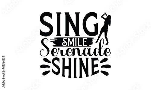 Sing Smile Serenade Shine - Singing t- shirt design, Hand drawn lettering phrase for Cutting Machine, Silhouette Cameo, Cricut, eps, Files for Cutting, Isolated on white background.