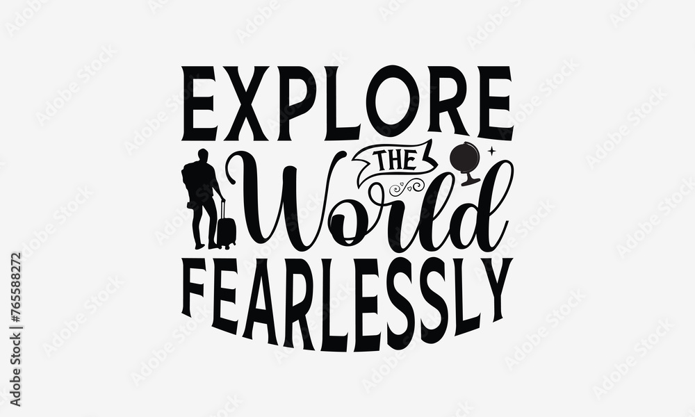 Explore the World Fearlessly - Traveling t- shirt design, Hand drawn vintage illustration with hand-lettering and decoration elements, greeting card template with typography text, EPS 10 Explore the World Fearlessly - Traveling t- shirt design, Hand drawn vintage illustration with hand-lettering and decoration elements, greeting card template with typography text, EPS 10