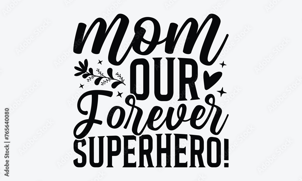 Obraz premium Mom Our Forever Superhero! - Mother's Day T-Shirt Design, Hand Drawn Lettering Typography Quotes, Inspirational Calligraphy Decorations, For Templates, Wall, And Flyer.