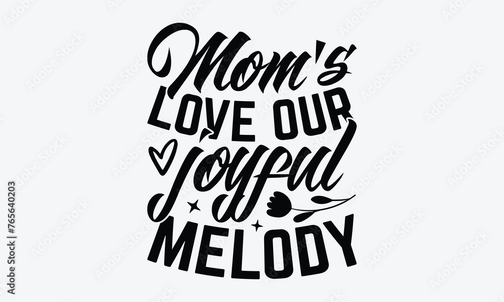 Mom's Love Our Joyful Melody - Mother's Day T-Shirt Design, Hand Drawn Lettering Typography Quotes, Inspirational Calligraphy Decorations, For Templates, Wall, And Flyer.