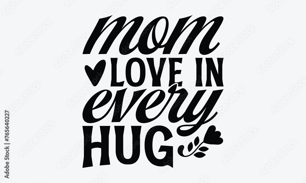 Fototapeta premium Mom Love In Every Hug - Mother's Day T-Shirt Design, Handmade Calligraphy Vector Illustration, Calligraphy Motivational Good Quotes, For Templates, Flyer And Wall.