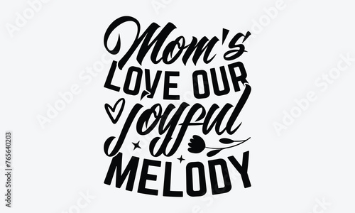Mom s Love Our Joyful Melody - Mother s Day T-Shirt Design  Hand Drawn Lettering Typography Quotes  Inspirational Calligraphy Decorations  For Templates  Wall  And Flyer.