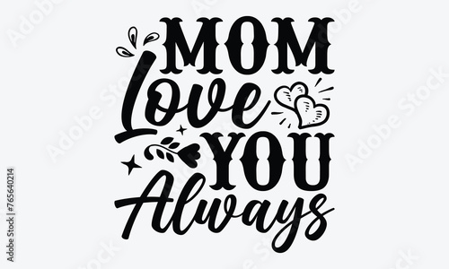 Mom Love You Always - Mother's Day T-Shirt Design, Hand Drawn Lettering Phrase, Handmade Calligraphy Vector Illustration, For Cutting Machine, Silhouette Cameo, Cricut. photo