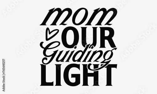 Mom Our Guiding Light - Mother s Day T-Shirt Design  Handmade Calligraphy Vector Illustration  Greeting Card Template With Typography Text.