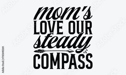 Mom's Love Our Steady Compass - Mother's Day T-Shirt Design, Hand Drawn Lettering Typography Quotes, Inspirational Calligraphy Decorations, For Templates, Wall, And Flyer.