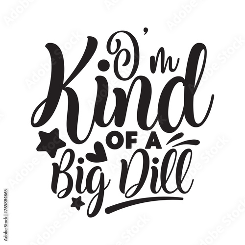 I'm kind of a big dill