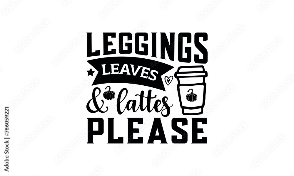 leggings leaves & lattes please- Thanksgiving t shirt design, Hand written vector sign, Calligraphy graphic design typography element, Hand drawn lettering phrase isolated on white background, svg  EP