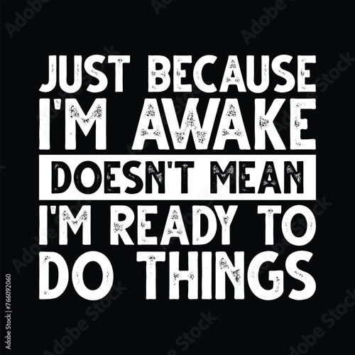 Just Because I M Awake Doesn t Mean I M Ready To Do Things T-shirt Design Vector Illustration