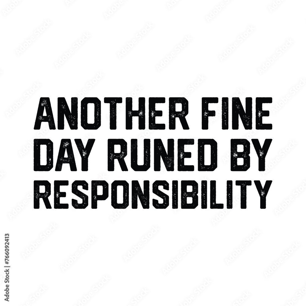 Another Fine Day Runed By Responsibility T-shirt Design Vector Illustration