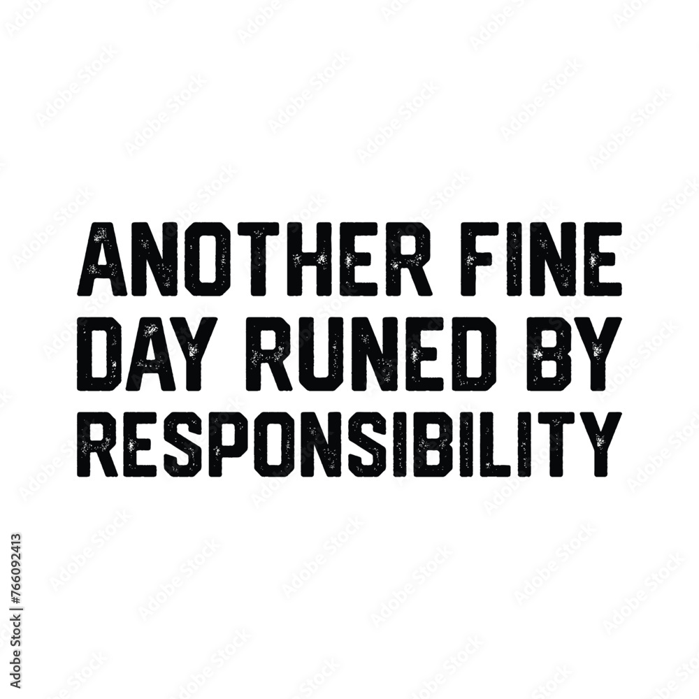 Another Fine Day Runed By Responsibility T-shirt Design Vector Illustration Another Fine Day Runed By Responsibility T-shirt Design Vector Illustration