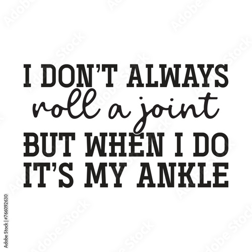 I Don't Always Roll A Joint But When I Do It's My Ankle T-shirt Design Vector Illustration