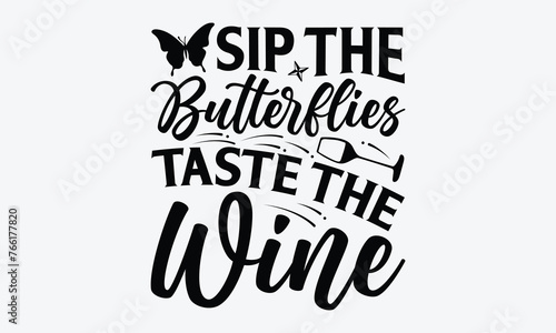 Sip The Butterflies Taste The Wine - Wine And Butterfly T-Shirt Design  Handmade Calligraphy Vector Illustration  Calligraphy Motivational Good Quotes  For Templates  And Wall.