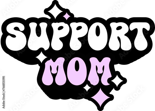 Support Mom Sticker On Cute Style Design For Sticker  T-Shirt  Mug  Hoodie  Poster   For Any Merchandise Printing On Transparent Background