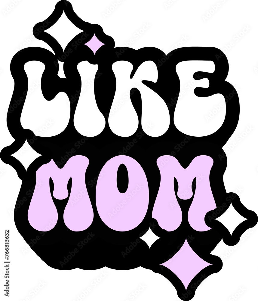 Like Mom Sticker On Cute Style Design For Sticker, T-Shirt, Mug, Hoodie, Poster & For Any Merchandise Printing On Transparent Background Like Mom Sticker On Cute Style Design For Sticker, T-Shirt, Mug, Hoodie, Poster & For Any Merchandise Printing On Transparent Background