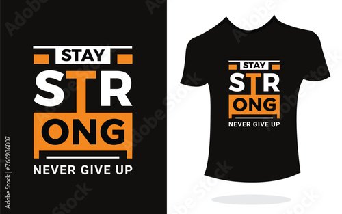 Stay strong never give up inspirational t shirt print typography modern style. Print Design for t-shirt, poster, mug. 