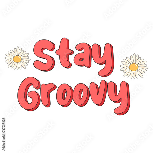 Stay groovy slogan. Groovy hippie sign with daisy flowers. Retro 60s, 70s.  Colorful lettering in vintage style.