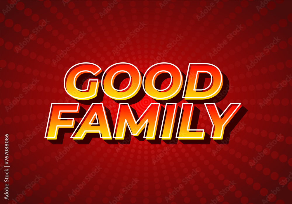 Good family. Text effect with eye catching color and 3D effect Good family. Text effect with eye catching color and 3D effect
