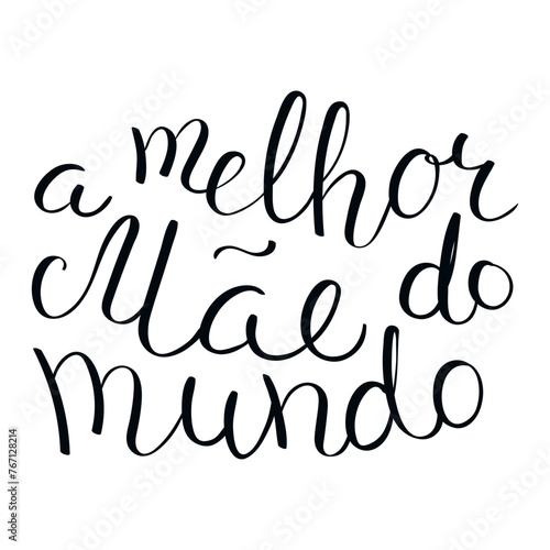 A melhor mae do mundo, Best Mom in the World in Portuguese handwritten typography,hand lettering. Hand drawn vector illustration, isolated text, quote. Mothers day design, card, banner element photo