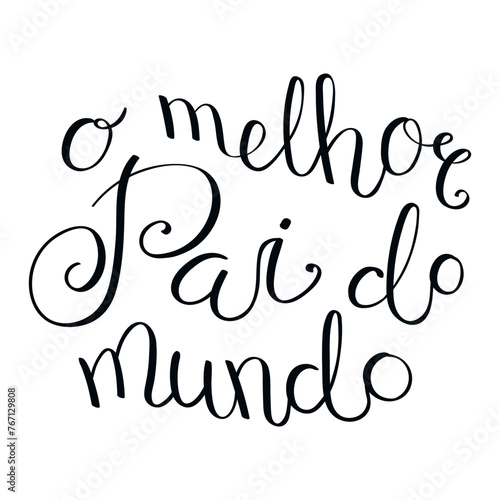 O melhor pai do mundo, Best Dad in the World in Portuguese handwritten typography,hand lettering. Hand drawn vector illustration, isolated text, quote. Fathers day design, card, banner element
