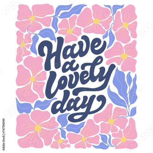 Illustration of a beautiful poster with the inscription Have a lovely day and flowers. Vector graphics are ideal for designing cards posters prints on T shirts mugs pillows banners greetings.