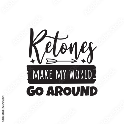 Ketones Make My World Go Around Vector Design on White Background photo