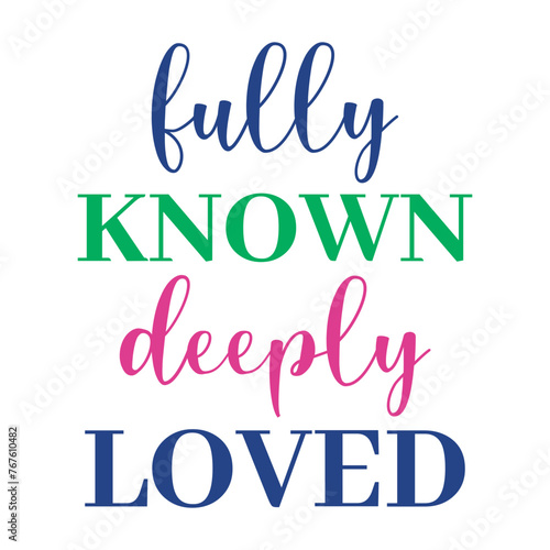 Fully Known Deeply Loved