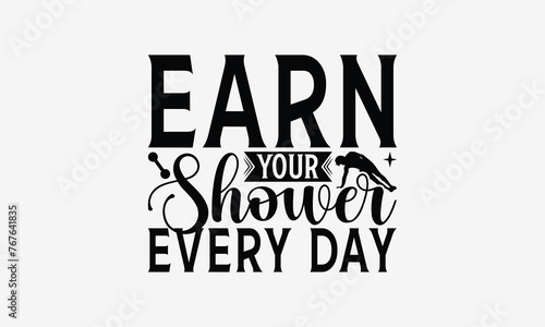 Earn Your Shower Every Day - Exercising T- Shirt Design  Hand Drawn Vintage Illustration With Hand-Lettering And Decoration Elements  Greeting Card Template With Typography Text  Eps 10