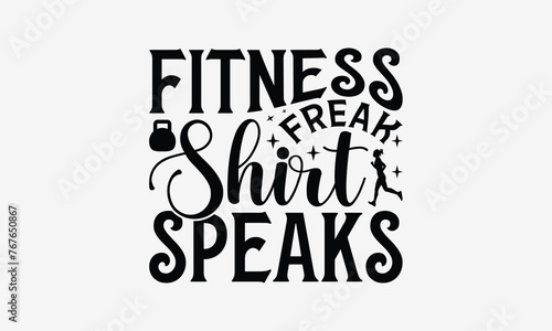 Fitness Freak Shirt Speaks - Exercising T- Shirt Design, Hand Drawn Vintage Illustration With Hand-Lettering And Decoration Elements, Greeting Card Template With Typography Text, Eps 10