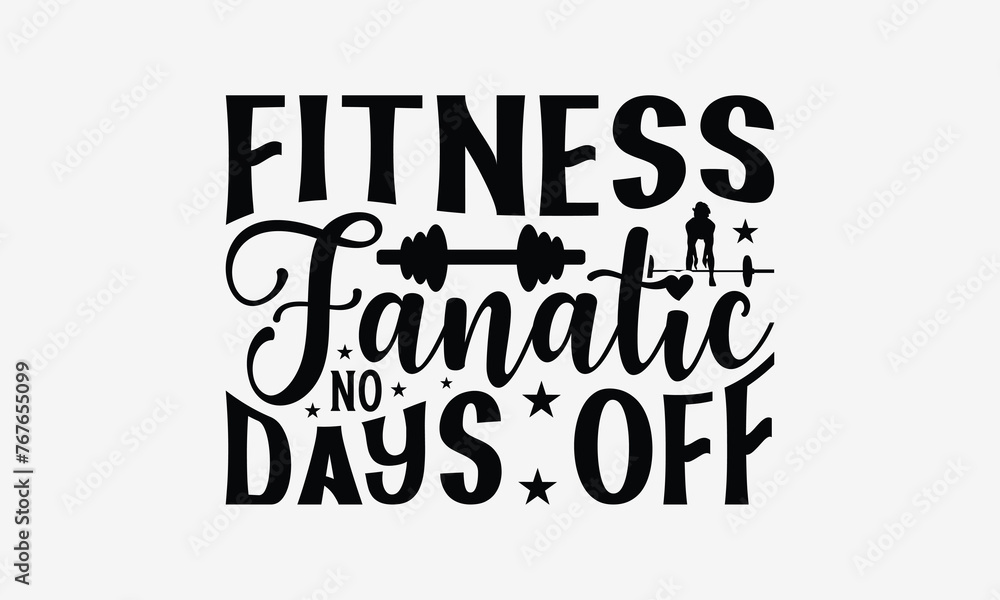 Fitness Fanatic No Days Off - Exercising T- Shirt Design, Hand Drawn Vintage Hand Lettering, This Illustration Can Be Used As A Print And Bags, Stationary Or As A Poster. Eps 10