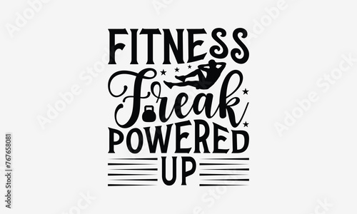 Fitness Freak Powered Up - Exercising T- Shirt Design, Hand Drawn Vintage Illustration With Hand-Lettering And Decoration Elements, Greeting Card Template With Typography Text, Eps 10