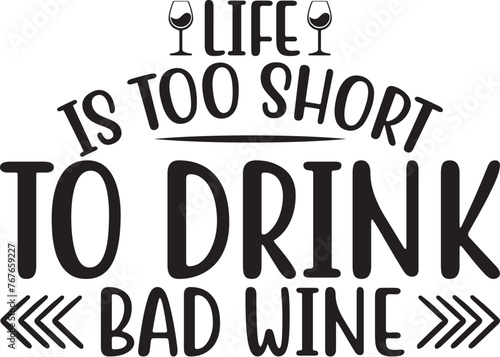 Life is too short to drink bad wine