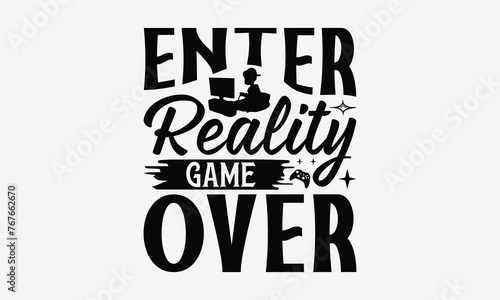 Enter Reality Game Over - Playing computer games t- shirt design, Hand drawn lettering phrase for Cutting Machine, Silhouette Cameo, Cricut, eps, Files for Cutting, Isolated on white background.