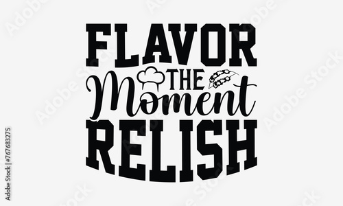 Flavor the Moment Relish - Cooking t- shirt design, Hand drawn lettering phrase isolated on white background, illustration for prints on bags, posters Vector illustration template, EPS 10