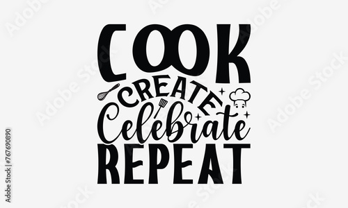 Cook Create Celebrate Repeat - Cooking t- shirt design, Hand drawn vintage hand lettering, This illustration can be used as a print and bags, stationary or as a poster. EPS 10