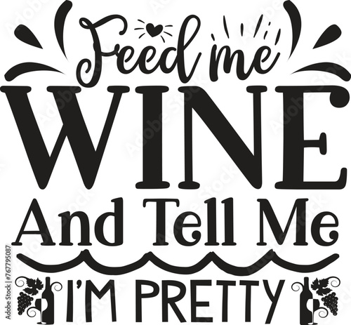 Feed me wine and tell me i'm pretty