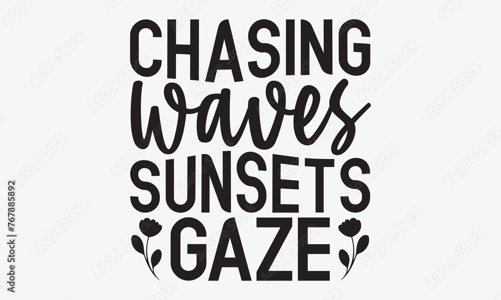 Chasing Waves Sunsets Gaze - Summer And Surfing T-Shirt Design, Hand Drawn Lettering Typography Quotes In Rough Effect, Vector Files Are Editable.