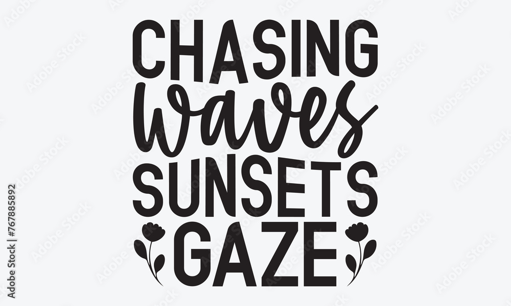 Fototapeta premium Chasing Waves Sunsets Gaze - Summer And Surfing T-Shirt Design, Hand Drawn Lettering Typography Quotes In Rough Effect, Vector Files Are Editable.