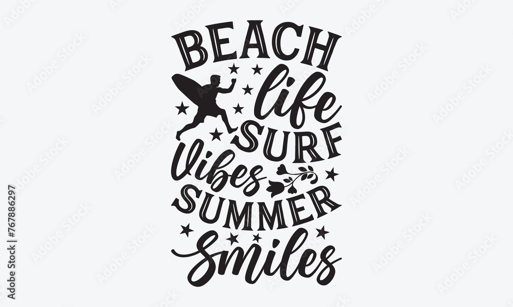 Beach Life Surf Vibes Summer Smiles - Summer And Surfing T-Shirt Design, Hand Drawn Lettering Typography Quotes, Cute Hand Drawn Lettering Label Art, For Poster, Templates, And Wall.