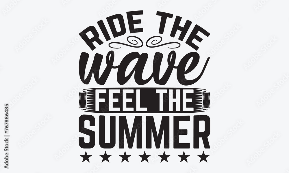 Ride The Wave Feel The Summer - Summer And Surfing T-Shirt Design, Hand Drawn Lettering Typography Quotes In Rough Effect, Vector Files Are Editable.