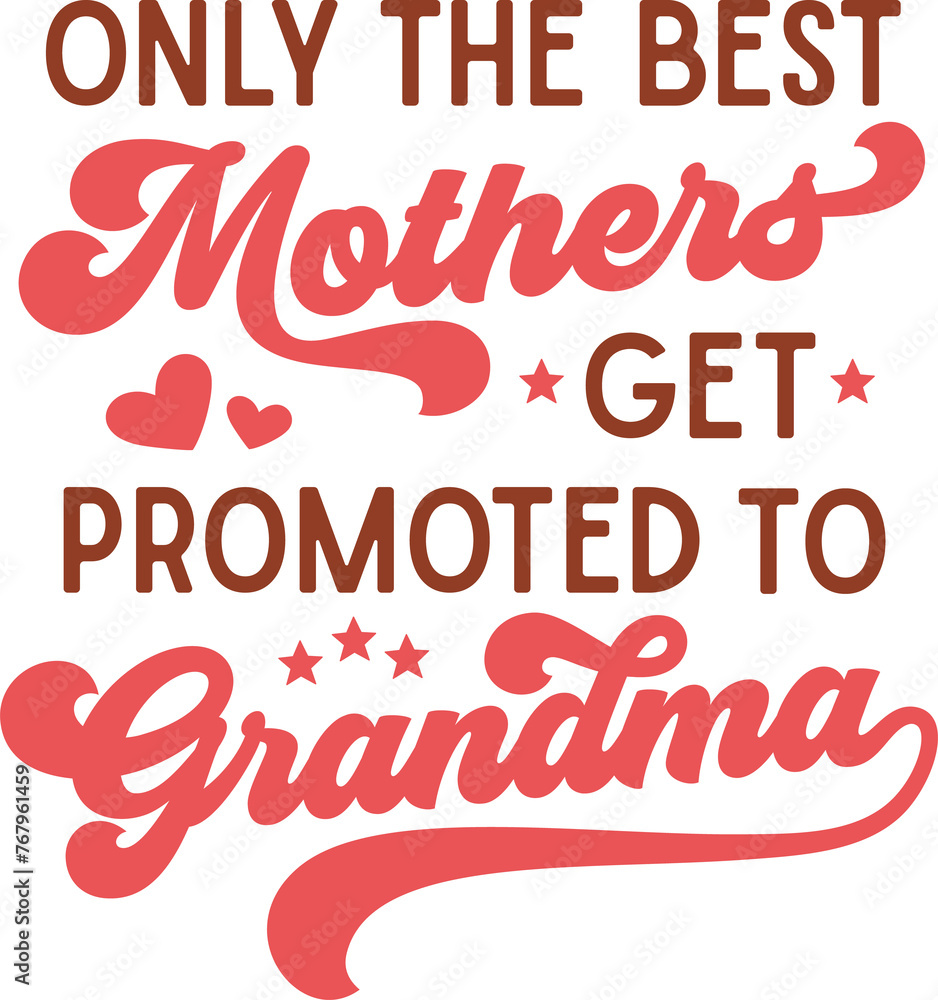 Only the best mothers get promoted to grandma Only the best mothers get promoted to grandma