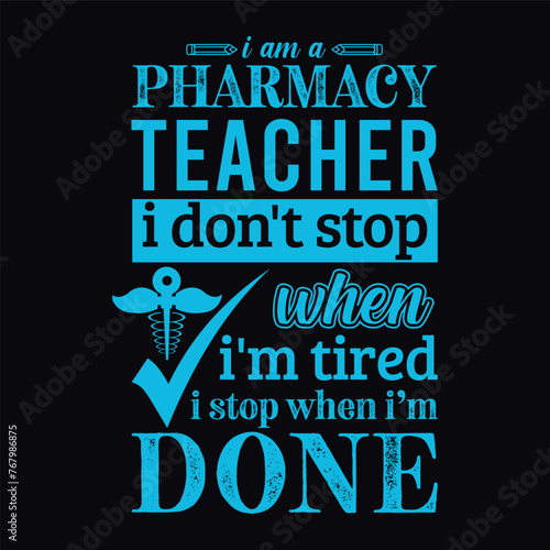 I am a Pharmacy teacher i don’t stop when i am tired i stop when i am done. Vector Illustration quote. Science teacher t shirt design. For t shirt, typography, print, gift card, label sticker etc.