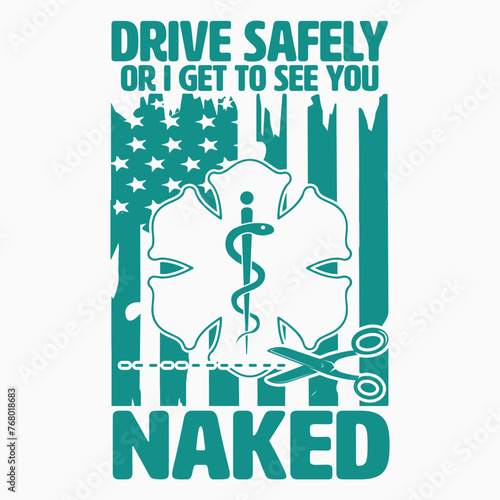 Drive Safely or I Get to See You Naked Funny EMS EMR EMT Vector T-Shirt, Emergency Medical Technician Design