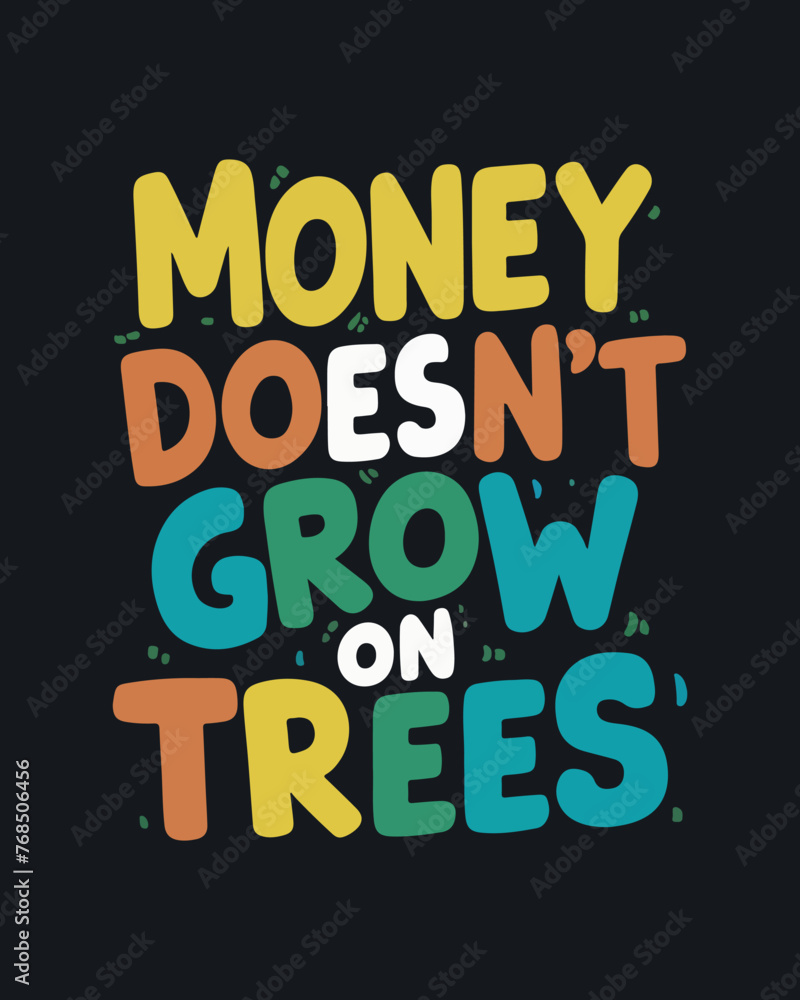 Money doesn't grow on trees, motivation quote, success quote, inspirational quote, design for sticker, t shirt, etc Money doesn't grow on trees, motivation quote, success quote, inspirational quote, design for sticker, t shirt, etc