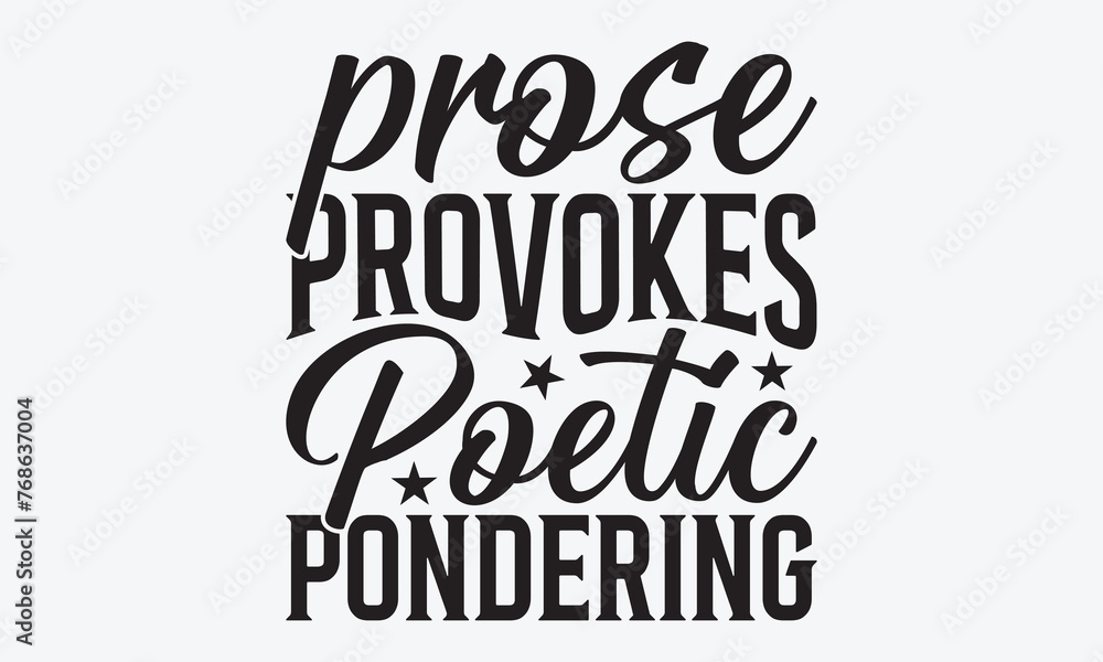 Prose Provokes Poetic Pondering - Writer Typography T-Shirt Design, Hand Drawn Lettering Phrase Isolated, Vector Illustration With Hand Drawn Lettering, Templates, Posters, Banners And Cards. Prose Provokes Poetic Pondering - Writer Typography T-Shirt Design, Hand Drawn Lettering Phrase Isolated, Vector Illustration With Hand Drawn Lettering, Templates, Posters, Banners And Cards.