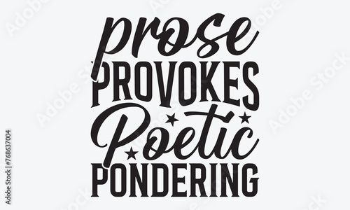 Prose Provokes Poetic Pondering - Writer Typography T-Shirt Design, Hand Drawn Lettering Phrase Isolated, Vector Illustration With Hand Drawn Lettering, Templates, Posters, Banners And Cards.